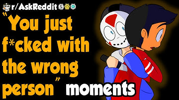 What Is Your "You Just F*cked With The Wrong Person" Moment? - (r/AskReddit)