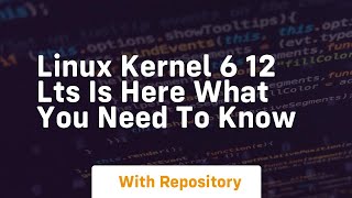 Linux kernel 6 12 lts is here what you need to know