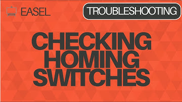 Easel Software Troubleshooting: Checking Homing Switches