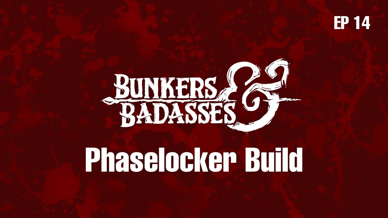 Guide to Bunkers & Badasses Ep 14: Phaselocker Build