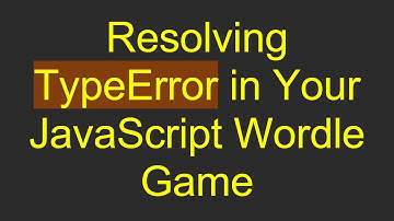 Resolving TypeError in Your JavaScript Wordle Game