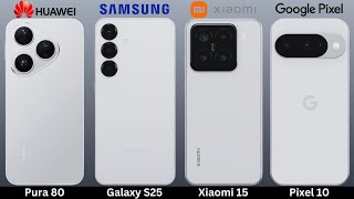 Huawei Pura 80 Vs Samsung Galaxy S25 Vs Xiaomi 15 Vs Google Pixel 10