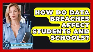 How Do Data Breaches Affect Students And Schools? - Safe AI for The Classroom