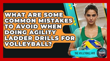 What Are Some Common Mistakes To Avoid When Doing Agility Ladder Drills For Volleyball?