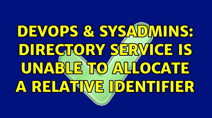 DevOps & SysAdmins: Directory Service is unable to allocate a relative identifier