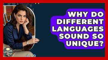 Why Do Different Languages Sound So Unique? - Lexicon Lounge