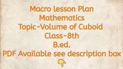 Macro lesson Plan/Mathematics/Topic-Volume of Cuboid/Class-8th/B.ed./PDF Available