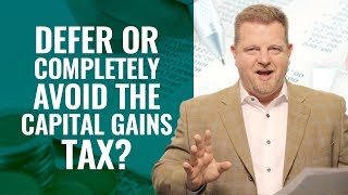 Defer or Avoid Capital Gains Tax (2019 UPDATE)