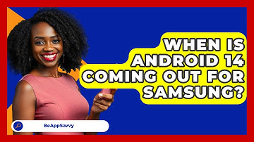 When Is Android 14 Coming Out For   Samsung? - Be App Savvy