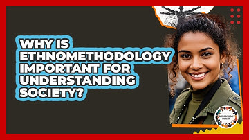 Why Is Ethnomethodology Important For Understanding Society? - Anthropology Insights