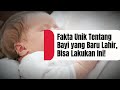 Fakta Unik Tentang Bayi yang Baru Lahir, Bisa Lakukan Ini!