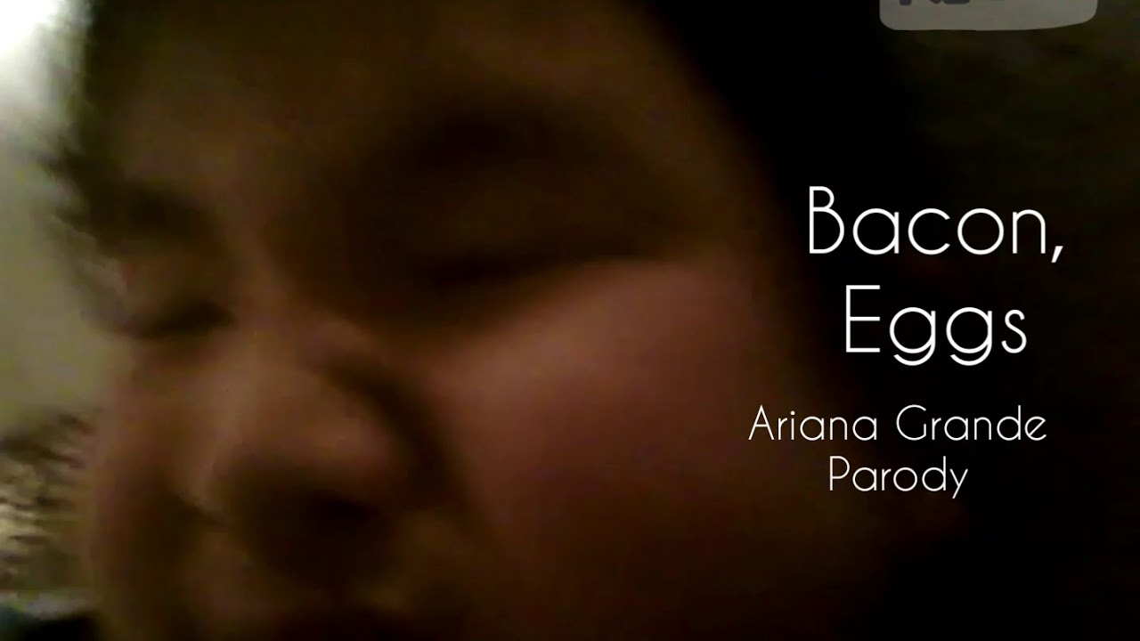 bacon, eggs (Ariana Grande Parody) YouTube