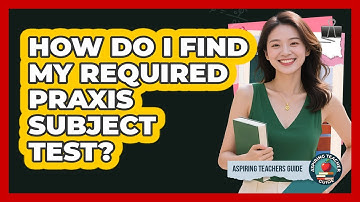 How Do I Find My Required Praxis Subject Test?