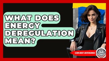 What Does Energy Deregulation Mean? - Learn About Libertarianism