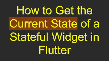 How to Get the Current State of a Stateful Widget in Flutter
