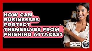 How Can Businesses Protect Themselves From Phishing Attacks? - TheEmailToolbox.com