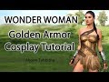 Wonder Woman Golden Armor Costume Guide - Cosplay Tutorial