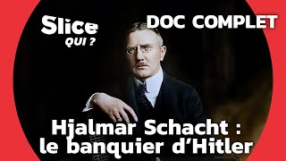 Hjalmar Schacht : L’économiste du nazisme | SLICE Qui ? | DOCUMENTAIRE COMPLET