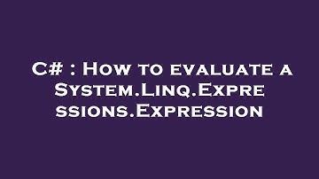 C# : How to evaluate a System.Linq.Expressions.Expression