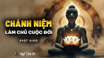 Chánh Niệm: Công Cụ Mạnh Nhất Để Làm Chủ Cuộc Đời | Ngộ Tâm Trí
