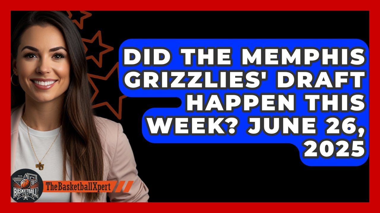 Did the Memphis Grizzlies' Draft Happen This Week? June 26, 2025 | The Basketball Xpert News