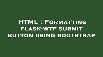 HTML : Formatting flask-wtf submit button using bootstrap