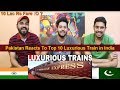 Pakistani Reacts to Top 10 MOST Luxurious Trains in India | Be Amazed
