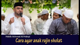  Habib Achmad Al Habsyi solo  Cara Agar Anak Rajin Sholat