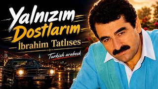 Ibrahim Tatlıses Yanlızım Dostlarım 