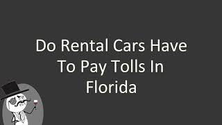 Do rental cars have to pay tolls in Florida