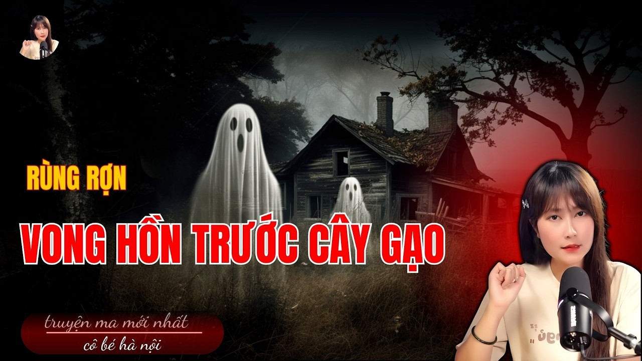 Truyện Ma Có Thật :  VONG HỒN TRƯỚC CÂY GẠO  | Cô Bé Hà Nội