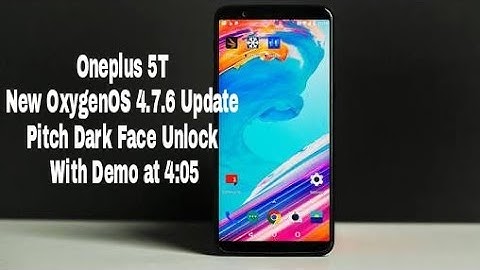 Oneplus 5T OxygenOS 4.7.6 Update - Pitch Dark Face Unlock And Improve Camera!!