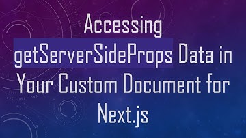 Accessing getServerSideProps Data in Your Custom Document for Next.js