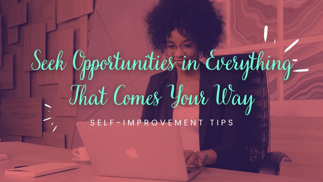 Seek Opportunities In Everything That Comes Your Way - YouTube