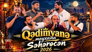 Yeni Qədimyanə.yeyib Içərik Səhərəcən.elşad.xosrov.baba.cahangeşt.pünhan.şakir.2026