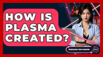 How Is Plasma Created? - Emerging Tech Insider