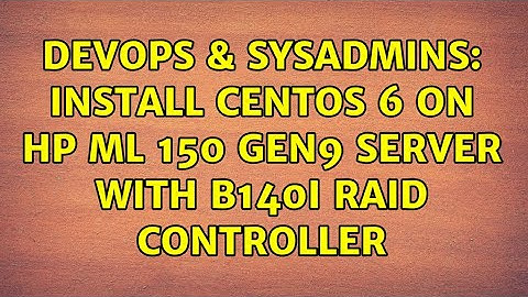 DevOps & SysAdmins: Install CentOS 6 on HP ML 150 gen9 server with b140i raid controller