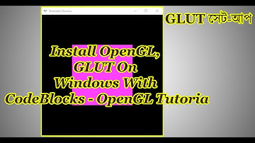 Install OpenGL, GLUT On Windows With CodeBlocks - OpenGL Tutorial  in Bangla
