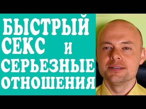 БЫСТРЫЙ СЕКС И СЕРЬЕЗНЫЕ ОТНОШЕНИЯ.  КАК ПОСЛЕ БЫСТРОГО СЕКСА ПЕРЕЙТИ В СЕРЬЕЗНЫЕ ОТНОШЕНИЯ?