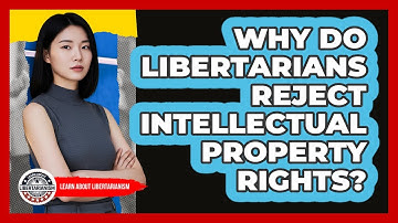 Why Do Libertarians Reject Intellectual Property Rights?