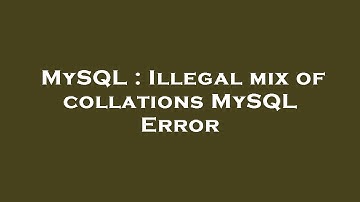 MySQL : Illegal mix of collations MySQL Error
