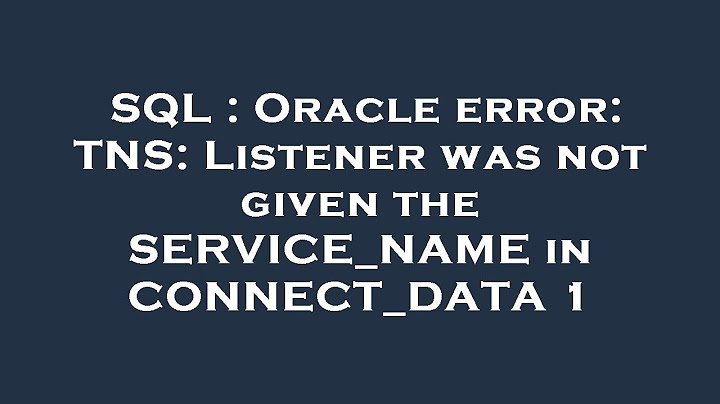 Lỗi ora 12504 connection was refused with error ora-12504 năm 2024