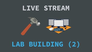 Lab Building Live Stream - Part 2