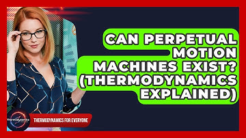 Can Perpetual Motion Machines Exist? (Thermodynamics Explained) - Thermodynamics For Everyone