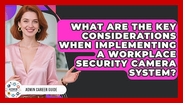 What Are The Key Considerations When Implementing A Workplace Security Camera System?