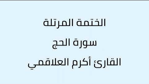 سورة الحج القارئ أكرم العلاقمي