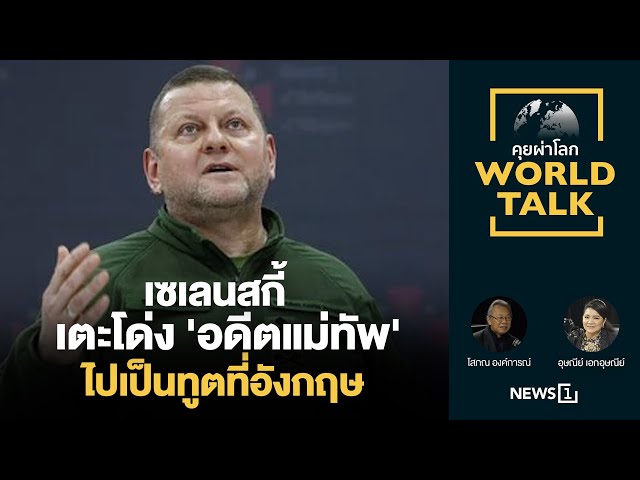 เซเลนสกี้เตะโด่ง 'อดีตแม่ทัพ' ไปเป็นทูตที่อังกฤษ [คุยผ่าโลก World talk]