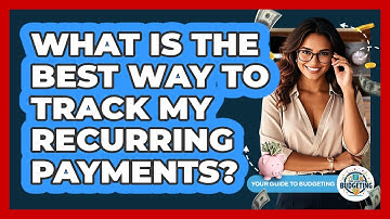 What Is The Best Way To Track My Recurring Payments? - Your Guide to Budgeting