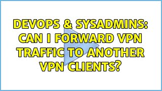DevOps & SysAdmins: Can I forward VPN traffic to another vpn clients? Net Worth