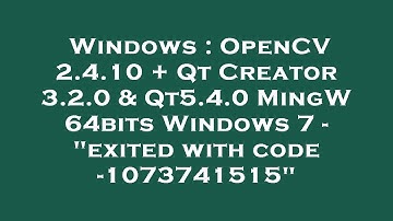 Windows : OpenCV 2.4.10 + Qt Creator 3.2.0 & Qt5.4.0 MingW 64bits Windows 7 - "exited with code -107
